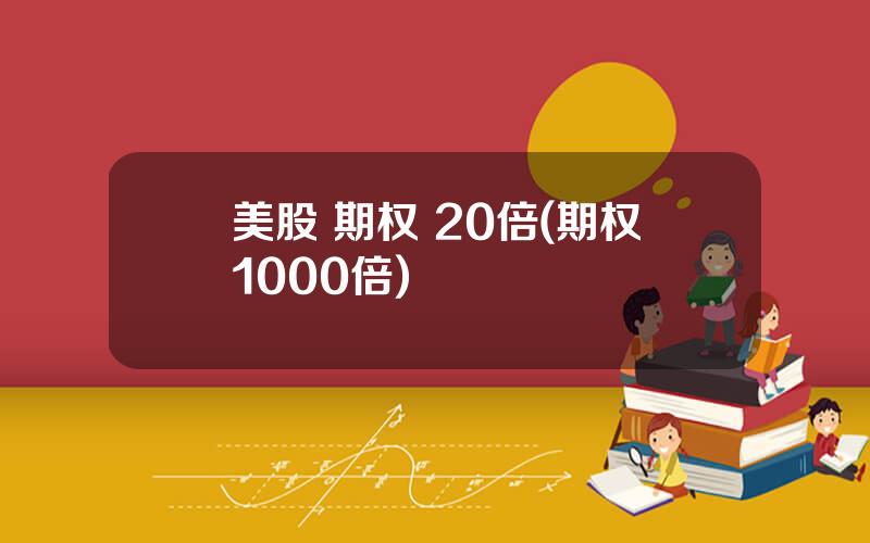 美股 期权 20倍(期权1000倍)